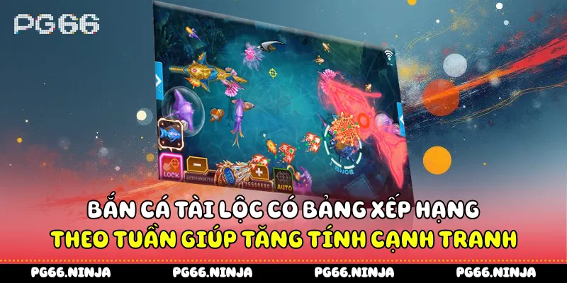 Bắn cá tài lộc có bảng xếp hạng theo tuần giúp tăng tính cạnh tranh
