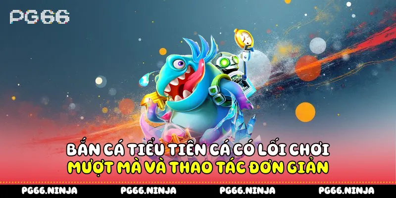 Bắn cá tiểu tiên cá có lối chơi mượt mà và thao tác đơn giản