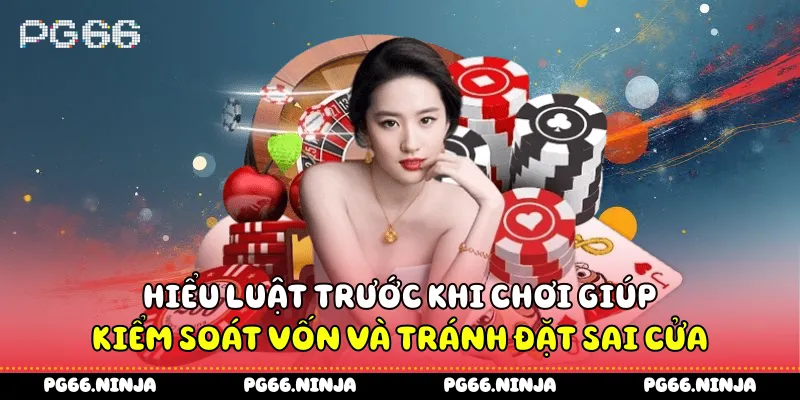 Hiểu luật trước khi chơi giúp kiểm soát vốn và tránh đặt sai cửa
