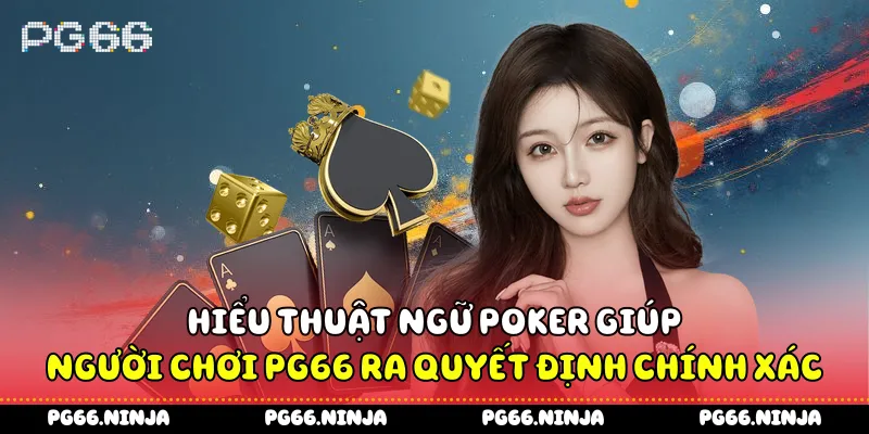 Hiểu thuật ngữ Poker giúp người chơi PG66 ra quyết định chính xác