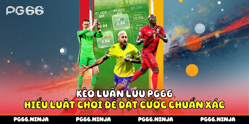 Kèo Luân Lưu PG66 - Hiểu Luật Chơi Để Đặt Cược Chuẩn Xác